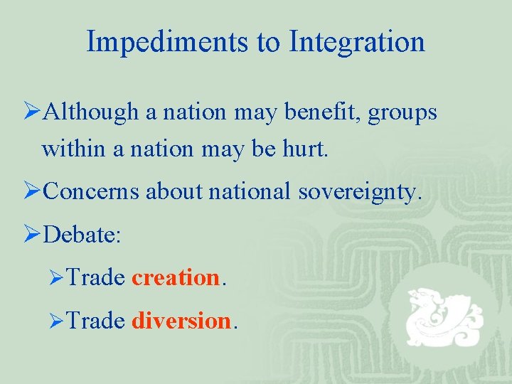 Impediments to Integration ØAlthough a nation may benefit, groups within a nation may be