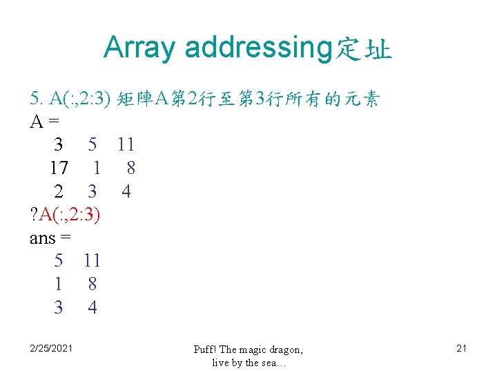 Array addressing定址 5. A(: , 2: 3) 矩陣A第 2行至第 3行所有的元素 A= 3 5 11