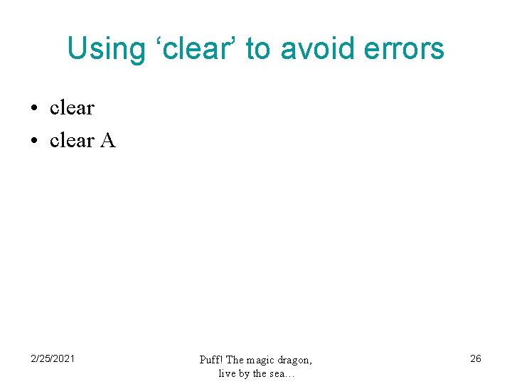 Using ‘clear’ to avoid errors • clear A 2/25/2021 Puff! The magic dragon, live