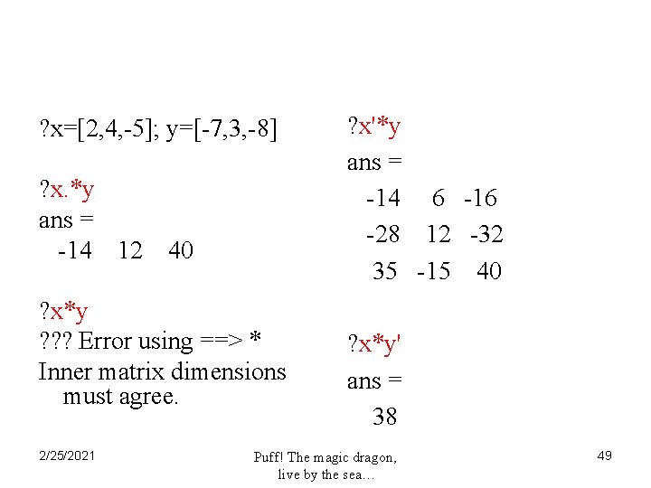 ? x=[2, 4, -5]; y=[-7, 3, -8] ? x. *y ans = -14 12