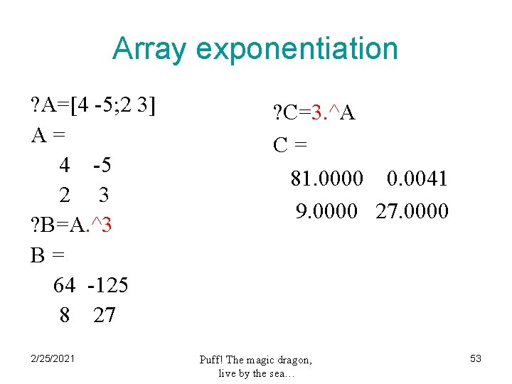 Array exponentiation ? A=[4 -5; 2 3] A= 4 -5 2 3 ? B=A.