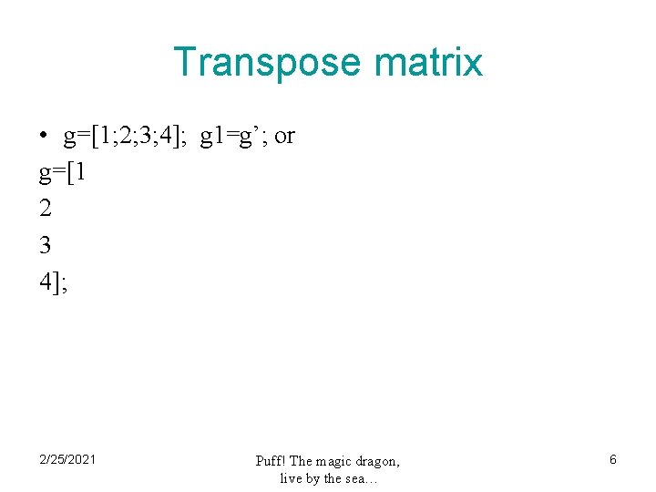 Transpose matrix • g=[1; 2; 3; 4]; g 1=g’; or g=[1 2 3 4];