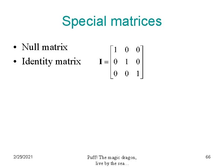 Special matrices • Null matrix • Identity matrix 2/25/2021 Puff! The magic dragon, live