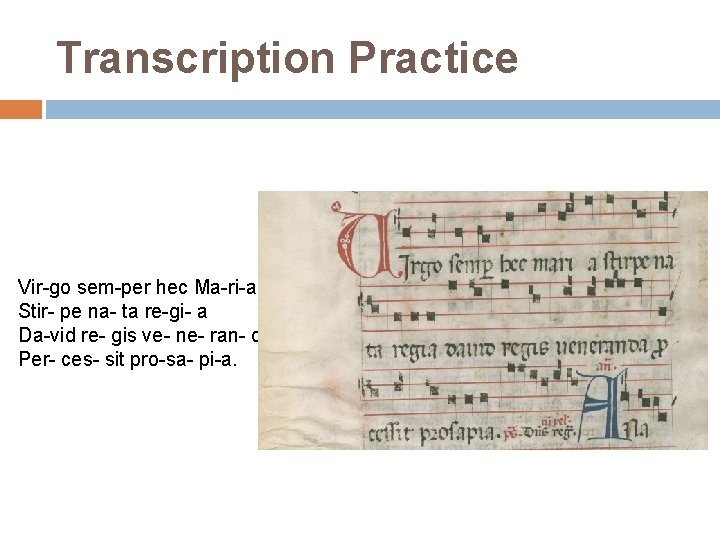 Transcription Practice Vir-go sem-per hec Ma-ri-a Stir- pe na- ta re-gi- a Da-vid re-