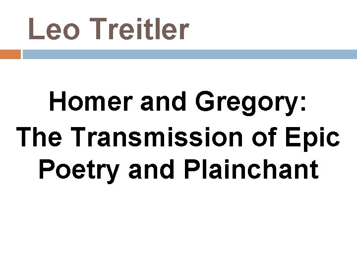 Leo Treitler Homer and Gregory: The Transmission of Epic Poetry and Plainchant 