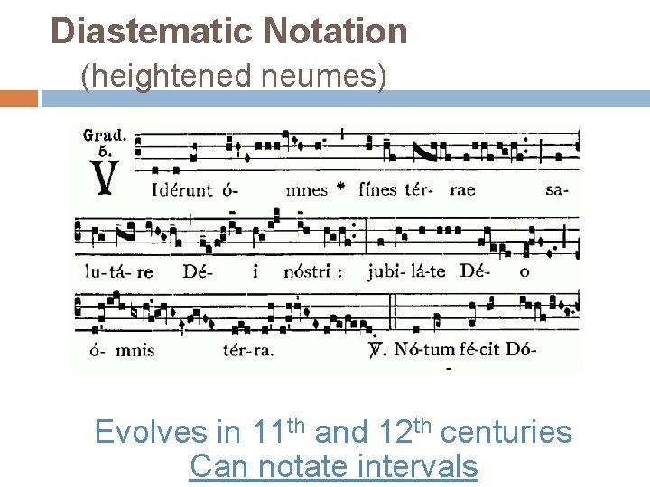 Diastematic Notation (heightened neumes) Evolves in 11 th and 12 th centuries Can notate