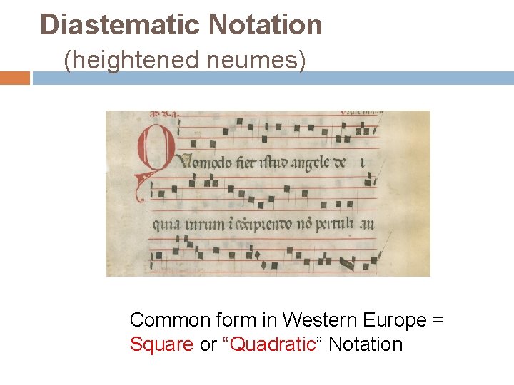 Diastematic Notation (heightened neumes) Common form in Western Europe = Square or “Quadratic” Notation