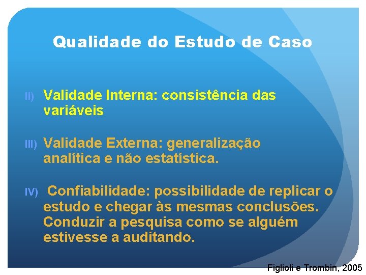 Qualidade do Estudo de Caso II) Validade Interna: consistência das variáveis III) Validade Externa: