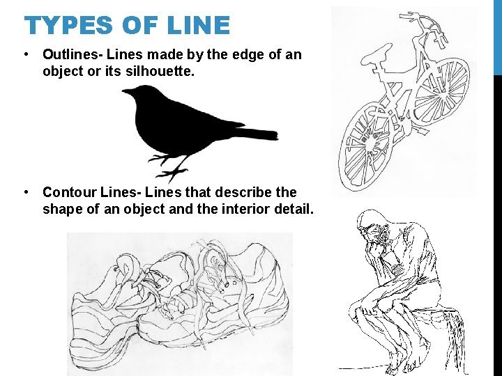 TYPES OF LINE • Outlines- Lines made by the edge of an object or TYPES OF LINE • Outlines- Lines made by the edge of an object or