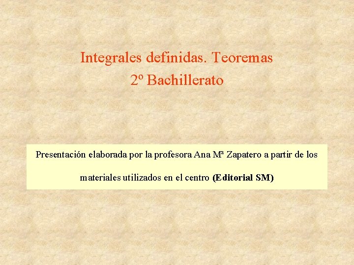 Integrales definidas. Teoremas 2º Bachillerato Presentación elaborada por la profesora Ana Mª Zapatero a