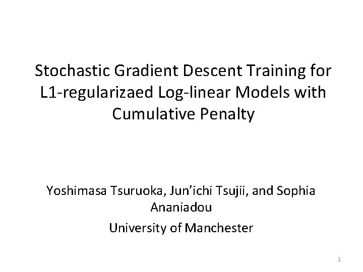 Stochastic Gradient Descent Training for L 1 -regularizaed Log-linear Models with Cumulative Penalty Yoshimasa