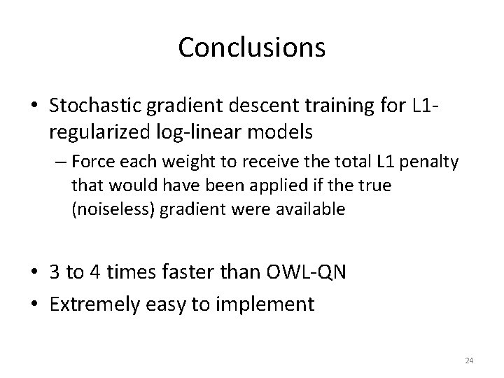 Conclusions • Stochastic gradient descent training for L 1 regularized log-linear models – Force