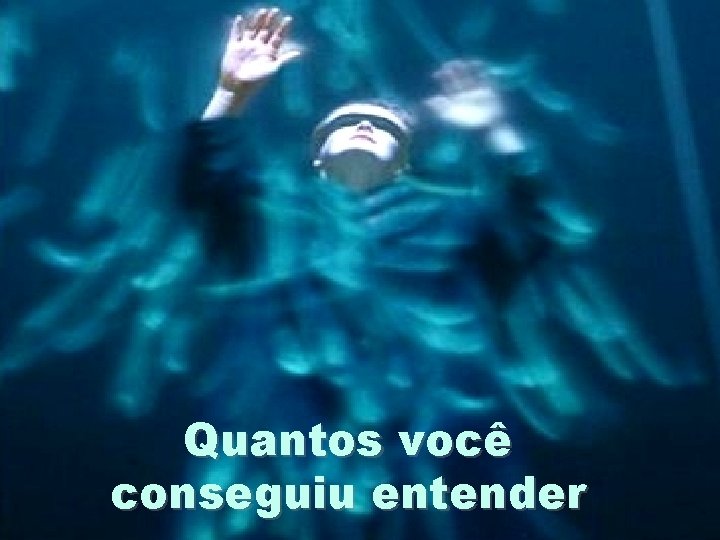 Quantos você conseguiu entender 