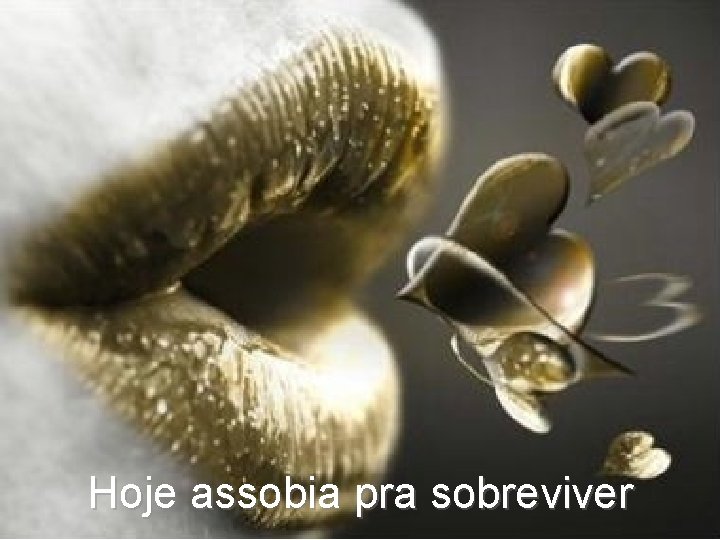 Hoje assobia pra sobreviver 
