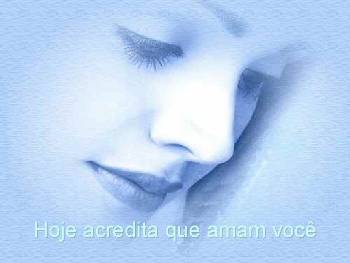 Hoje acredita que amam você 