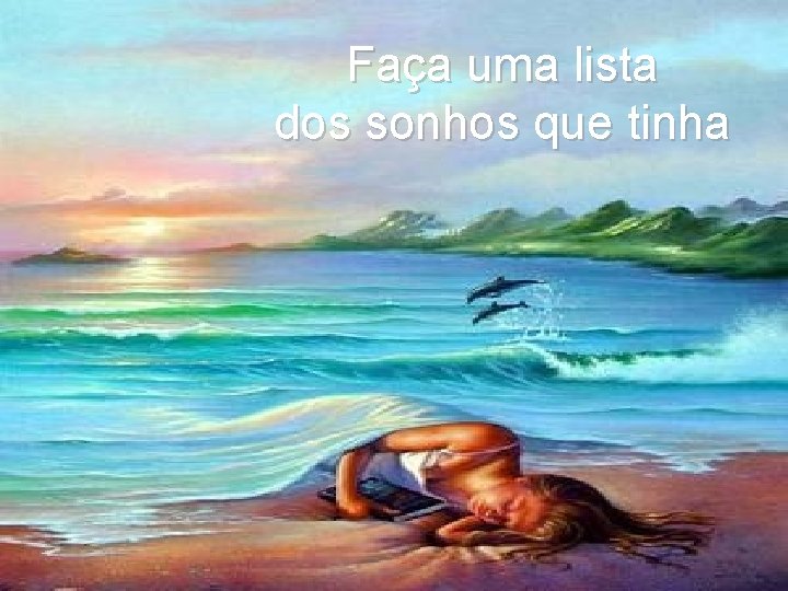 Faça uma lista dos sonhos que tinha 