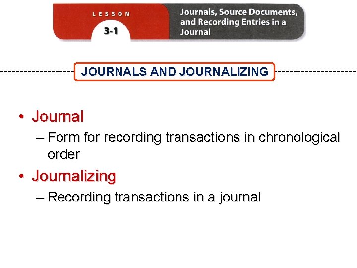 JOURNALS AND JOURNALIZING • Journal – Form for recording transactions in chronological order •