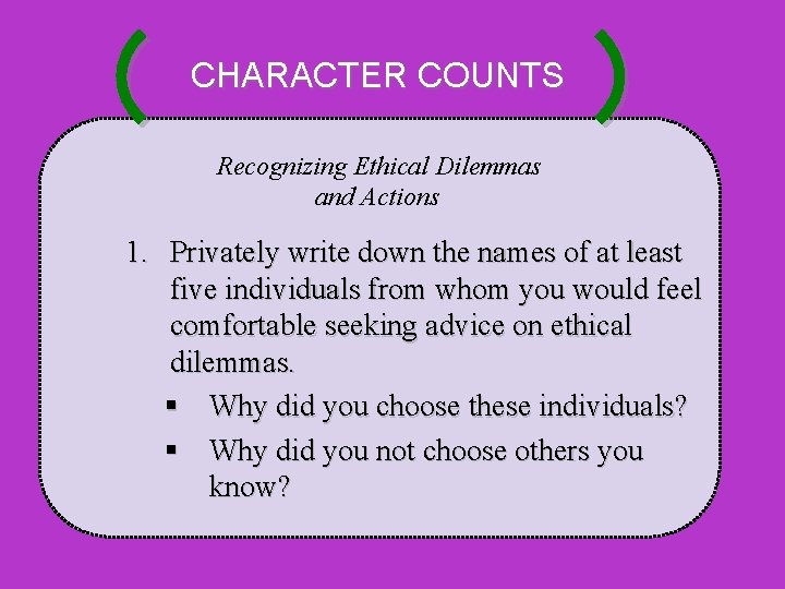 ( CHARACTER COUNTS ) Recognizing Ethical Dilemmas and Actions 1. Privately write down the