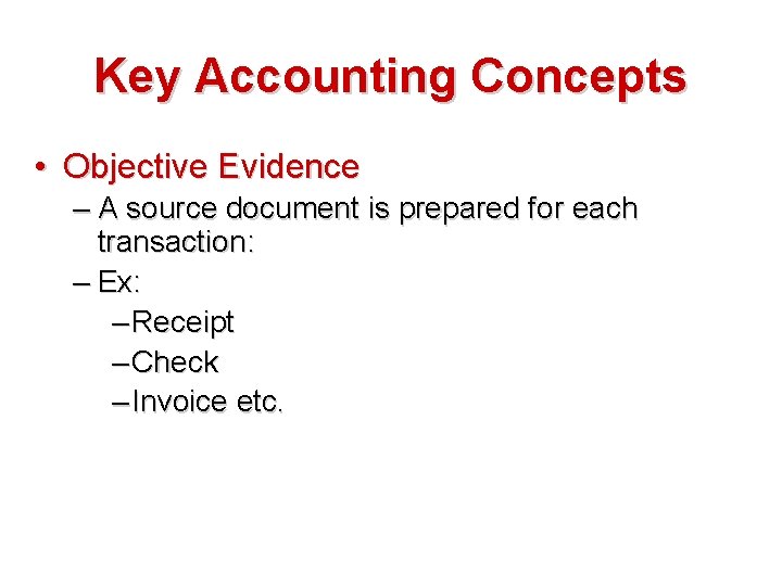 Key Accounting Concepts • Objective Evidence – A source document is prepared for each
