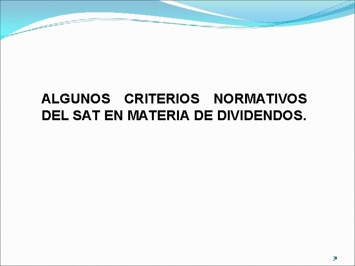 ALGUNOS CRITERIOS NORMATIVOS DEL SAT EN MATERIA DE DIVIDENDOS. 31 