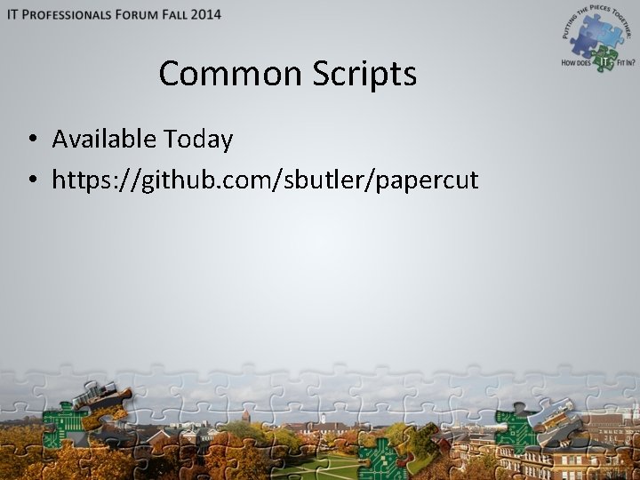 Common Scripts • Available Today • https: //github. com/sbutler/papercut Common Scripts • Available Today • https: //github. com/sbutler/papercut