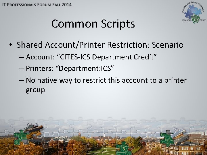 Common Scripts • Shared Account/Printer Restriction: Scenario – Account: “CITES-ICS Department Credit” – Printers: