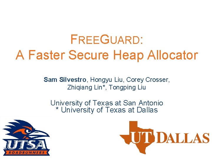 FREEGUARD: A Faster Secure Heap Allocator Sam Silvestro, Hongyu Liu, Corey Crosser, Zhiqiang Lin*,