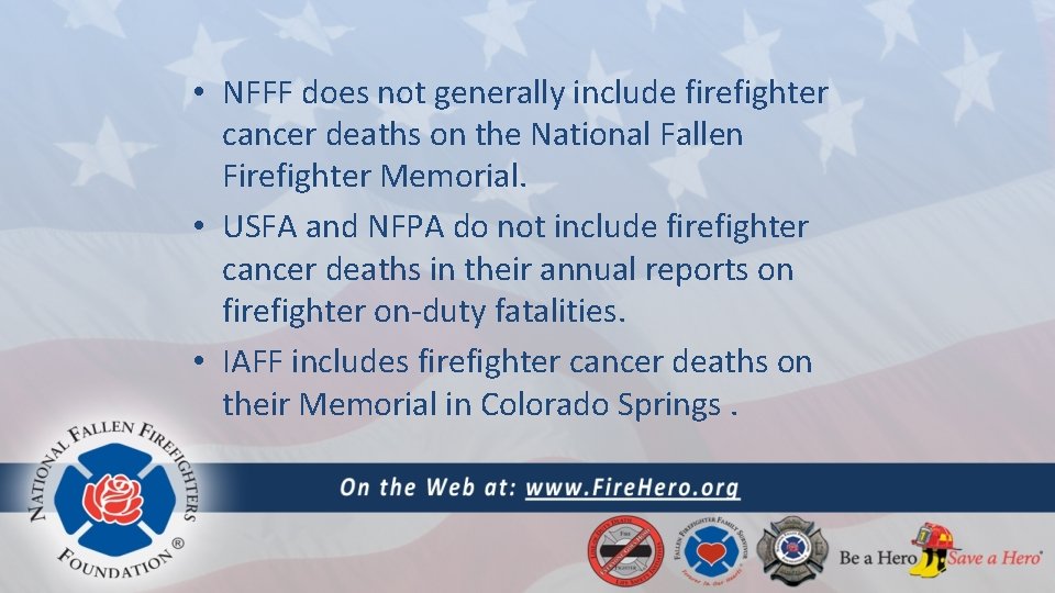  • NFFF does not generally include firefighter cancer deaths on the National Fallen