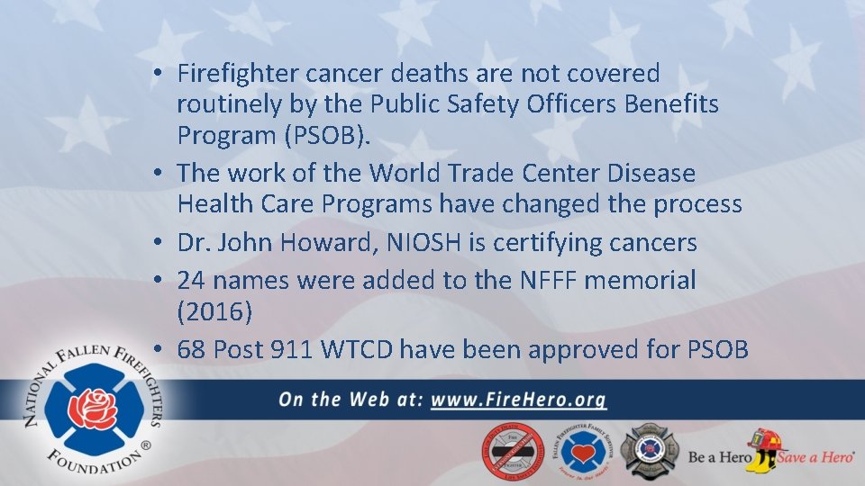  • Firefighter cancer deaths are not covered routinely by the Public Safety Officers