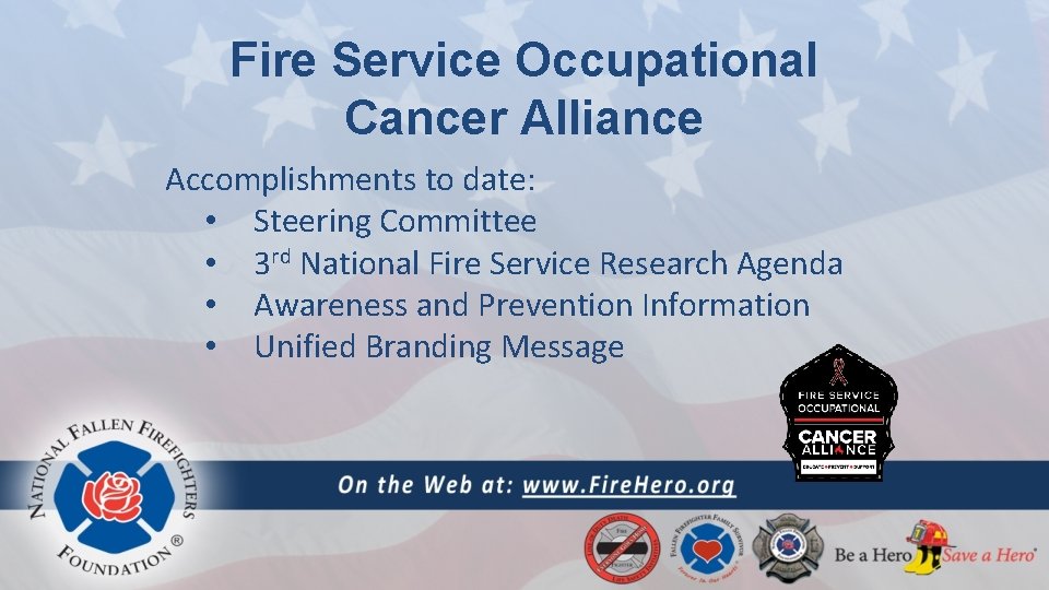 Fire Service Occupational Cancer Alliance Accomplishments to date: • Steering Committee • 3 rd