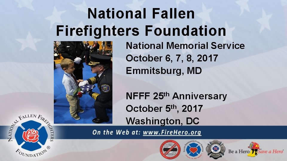 National Fallen Firefighters Foundation National Memorial Service October 6, 7, 8, 2017 Emmitsburg, MD