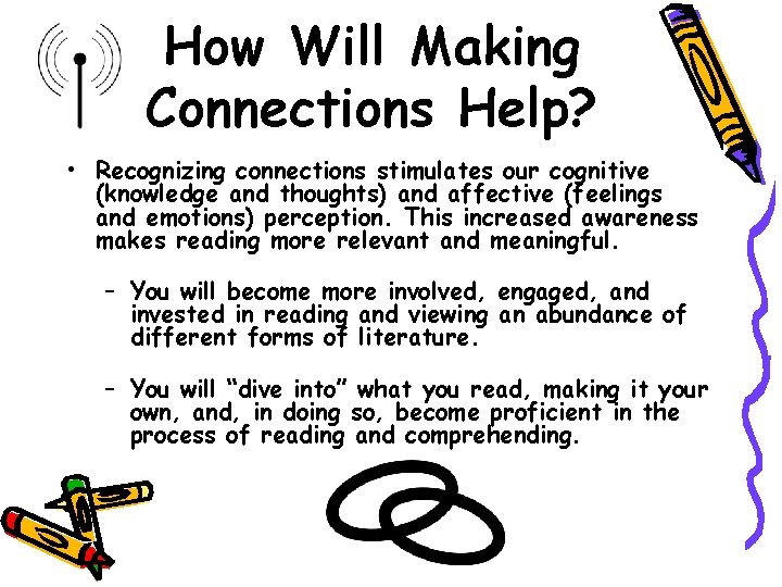 How Will Making Connections Help? • Recognizing connections stimulates our cognitive (knowledge and thoughts)