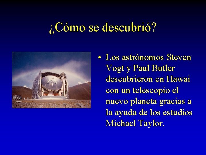 ¿Cómo se descubrió? • Los astrónomos Steven Vogt y Paul Butler descubrieron en Hawai