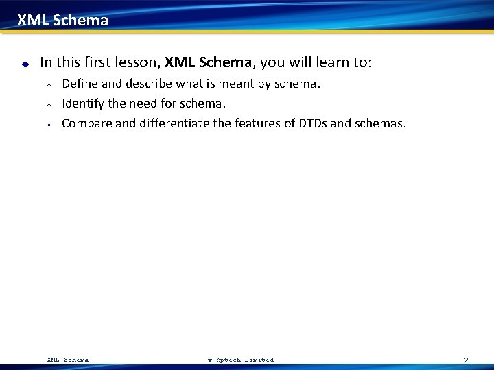 XML Schema u In this first lesson, XML Schema, you will learn to: ²