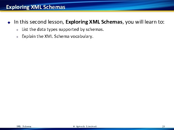 Exploring XML Schemas u In this second lesson, Exploring XML Schemas, you will learn