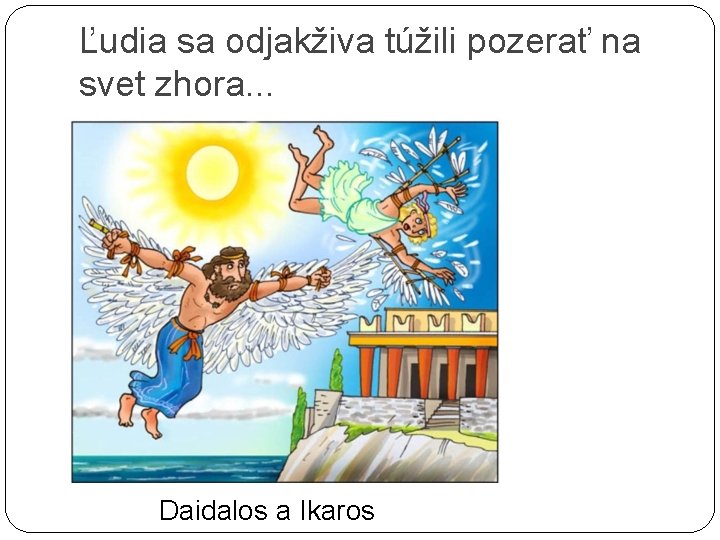 Ľudia sa odjakživa túžili pozerať na svet zhora. . . Daidalos a Ikaros 