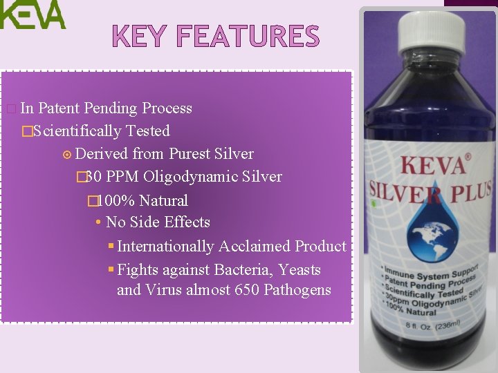 KEY FEATURES � In Patent Pending Process �Scientifically Tested Derived from Purest Silver �