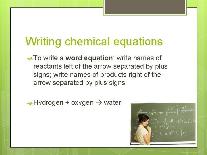 Writing chemical equations To write a word equation: write names of reactants left of