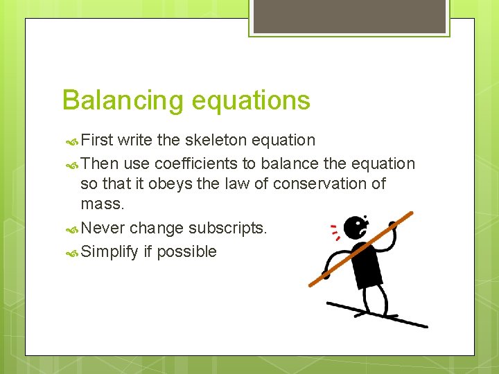 Balancing equations First write the skeleton equation Then use coefficients to balance the equation