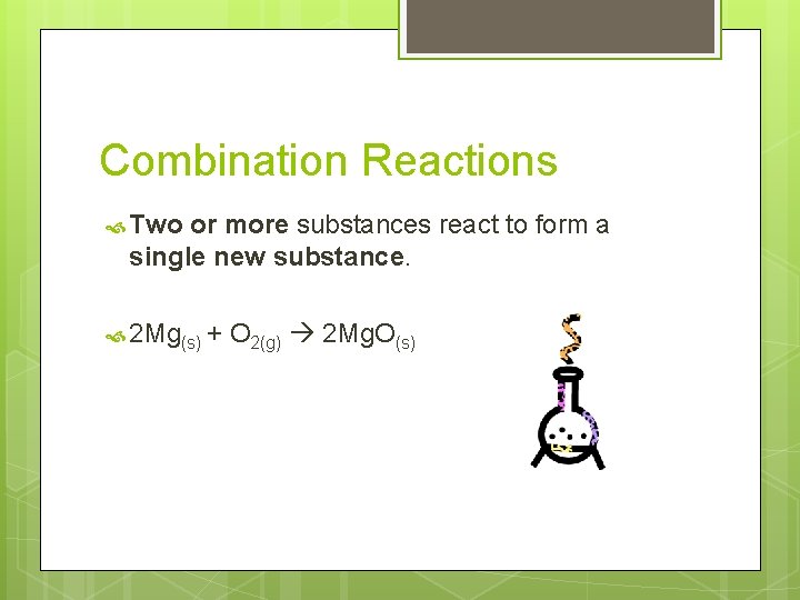 Combination Reactions Two or more substances react to form a single new substance. 2