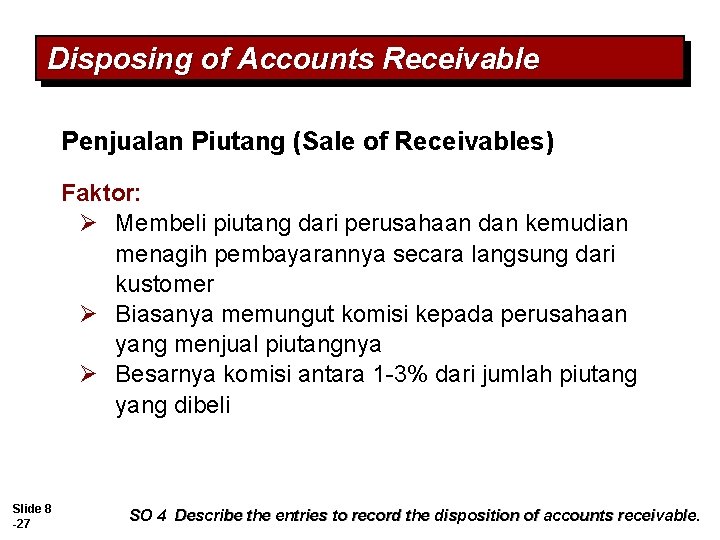 Disposing of Accounts Receivable Penjualan Piutang (Sale of Receivables) Faktor: Ø Membeli piutang dari Disposing of Accounts Receivable Penjualan Piutang (Sale of Receivables) Faktor: Ø Membeli piutang dari