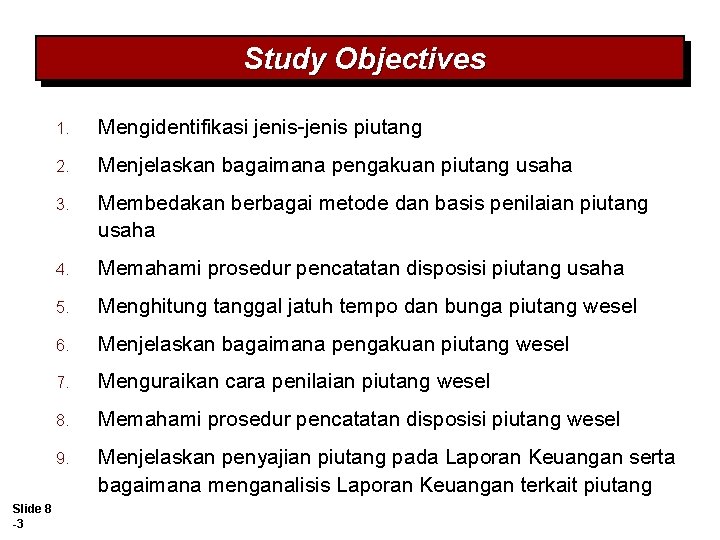 Study Objectives Slide 8 -3 1. Mengidentifikasi jenis-jenis piutang 2. Menjelaskan bagaimana pengakuan piutang Study Objectives Slide 8 -3 1. Mengidentifikasi jenis-jenis piutang 2. Menjelaskan bagaimana pengakuan piutang