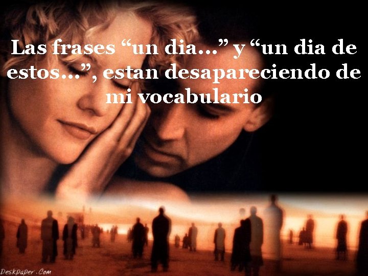Las frases “un dia. . . ” y “un dia de estos. . .