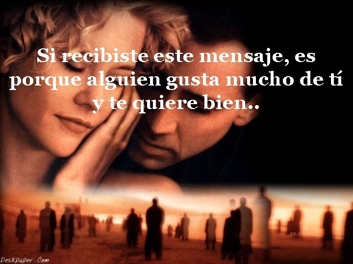 Si recibiste este mensaje, es porque alguien gusta mucho de tí y te quiere