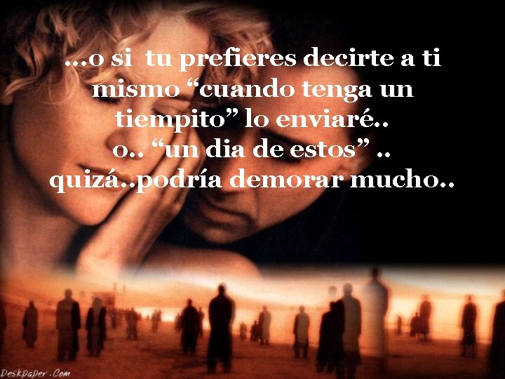 . . . o si tu prefieres decirte a ti mismo “cuando tenga un