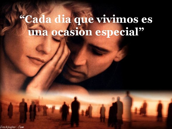 “Cada dia que vivimos es una ocasion especial” 