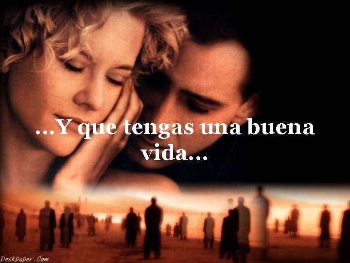 . . . Y que tengas una buena vida. . . 