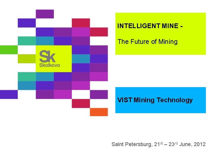 INTELLIGENT MINE The Future of Mining VIST Mining Technology Saint Petersburg, 21 st –