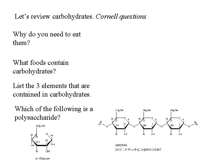 Let’s review carbohydrates. Cornell questions Why do you need to eat them? What foods