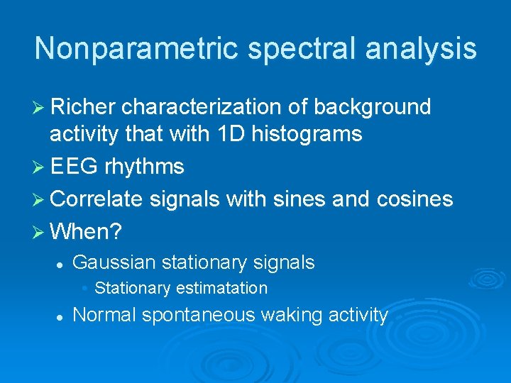 Nonparametric spectral analysis Ø Richer characterization of background activity that with 1 D histograms